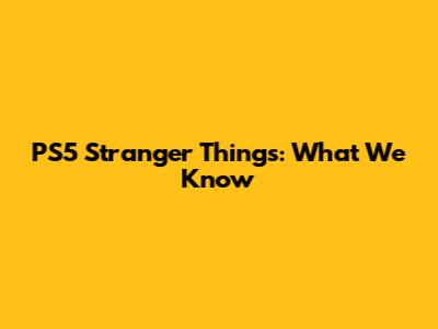 PS5 Stranger Things: What We Know