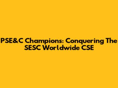 PSE&C Champions: Conquering The SESC Worldwide CSE