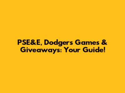 PSE&E, Dodgers Games & Giveaways: Your Guide!