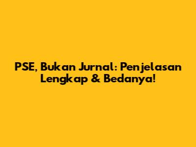 PSE, Bukan Jurnal: Penjelasan Lengkap & Bedanya!