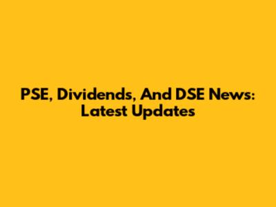 PSE, Dividends, And DSE News: Latest Updates