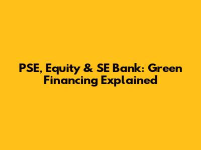 PSE, Equity & SE Bank: Green Financing Explained
