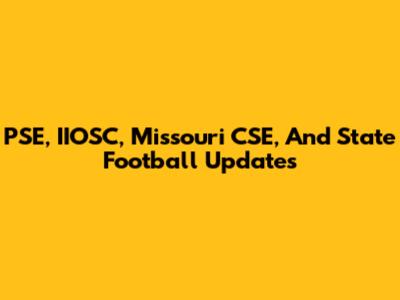 PSE, IIOSC, Missouri CSE, And State Football Updates