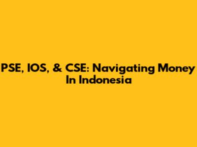 PSE, IOS, & CSE: Navigating Money In Indonesia