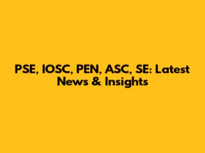 PSE, IOSC, PEN, ASC, SE: Latest News & Insights