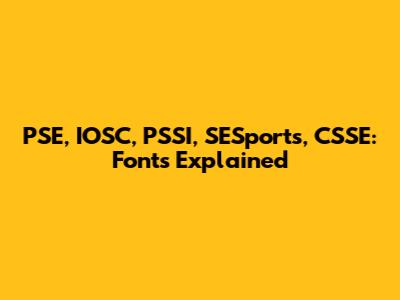 PSE, IOSC, PSSI, SESports, CSSE: Fonts Explained