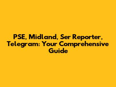 PSE, Midland, Ser Reporter, Telegram: Your Comprehensive Guide