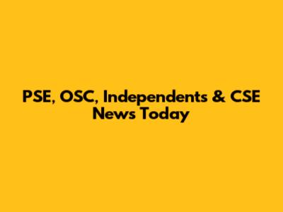 PSE, OSC, Independents & CSE News Today