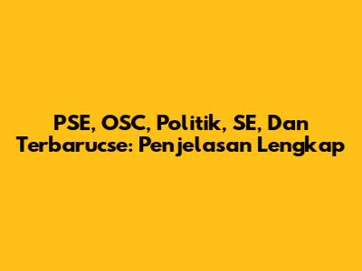 PSE, OSC, Politik, SE, Dan Terbarucse: Penjelasan Lengkap
