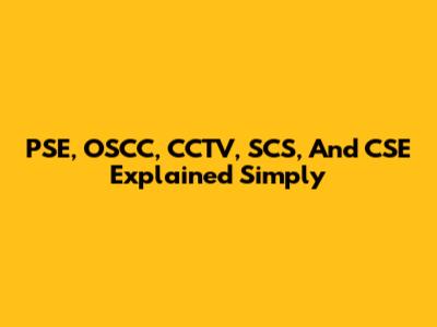 PSE, OSCC, CCTV, SCS, And CSE Explained Simply