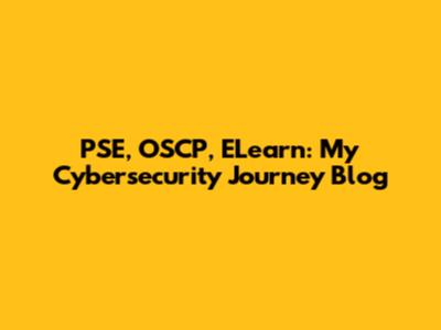 PSE, OSCP, ELearn: My Cybersecurity Journey Blog
