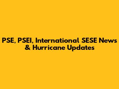 PSE, PSEI, International SESE News & Hurricane Updates