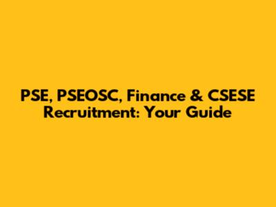 PSE, PSEOSC, Finance & CSESE Recruitment: Your Guide