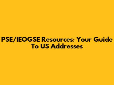 PSE/IEOGSE Resources: Your Guide To US Addresses