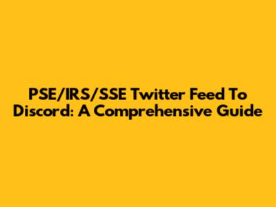 PSE/IRS/SSE Twitter Feed To Discord: A Comprehensive Guide
