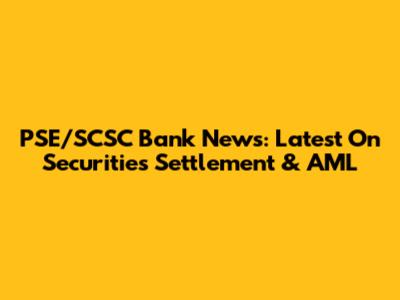 PSE/SCSC Bank News: Latest On Securities Settlement & AML