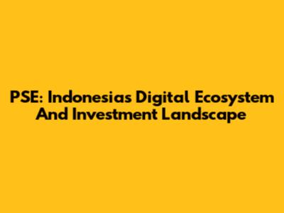 PSE: Indonesia's Digital Ecosystem And Investment Landscape
