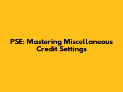 PSE: Mastering Miscellaneous Credit Settings