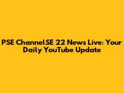 PSE ChannelSE 22 News Live: Your Daily YouTube Update