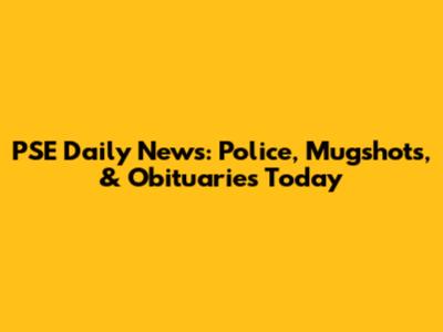 PSE Daily News: Police, Mugshots, & Obituaries Today