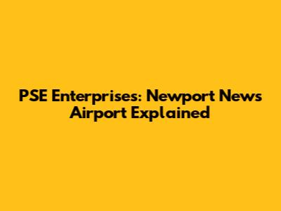 PSE Enterprises: Newport News Airport Explained