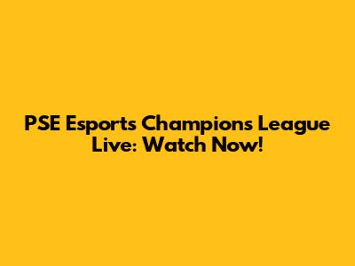 PSE Esports Champions League Live: Watch Now!