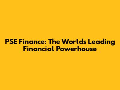 PSE Finance: The World's Leading Financial Powerhouse