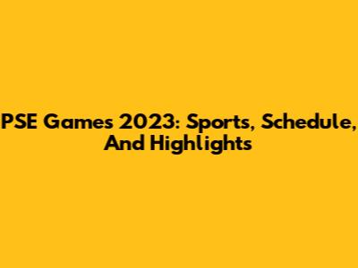 PSE Games 2023: Sports, Schedule, And Highlights