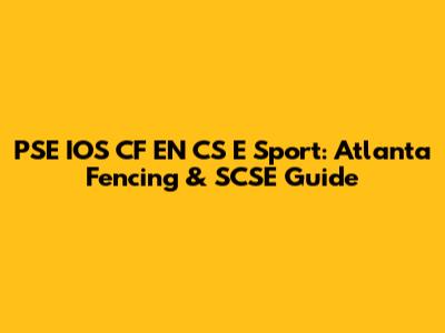 PSE IOS CF EN CS E Sport: Atlanta Fencing & SCSE Guide