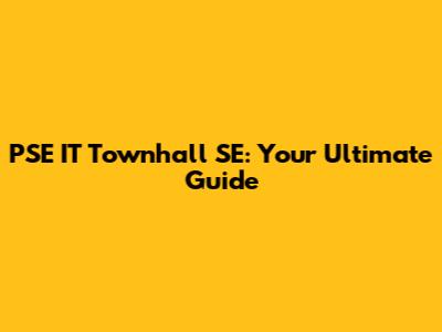 PSE IT Townhall SE: Your Ultimate Guide