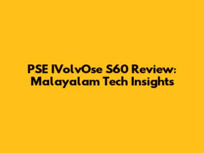 PSE IVolvOse S60 Review: Malayalam Tech Insights