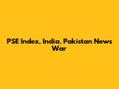 PSE Index, India, Pakistan News War