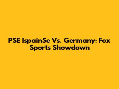 PSE IspainSe Vs. Germany: Fox Sports Showdown