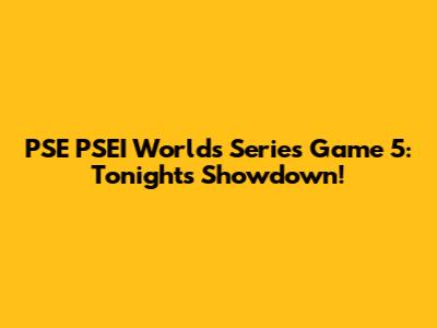 PSE PSEI Worlds Series Game 5: Tonight's Showdown!