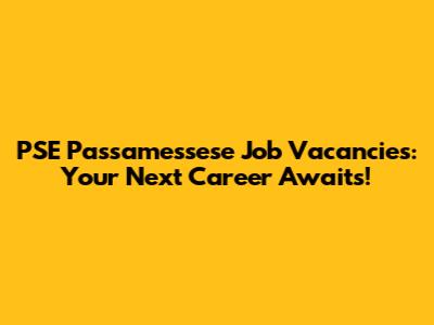 PSE Passamessese Job Vacancies: Your Next Career Awaits!