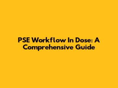 PSE Workflow In Dose: A Comprehensive Guide