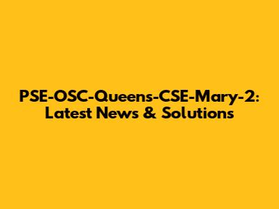 PSE-OSC-Queens-CSE-Mary-2: Latest News & Solutions