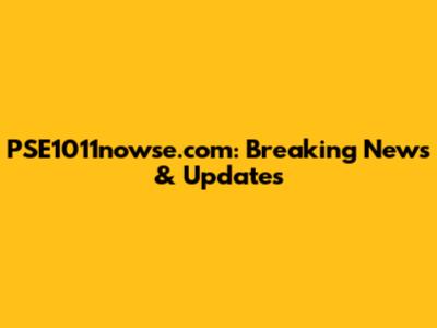 PSE1011nowse.com: Breaking News & Updates