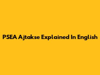 PSEA Ajtakse Explained In English