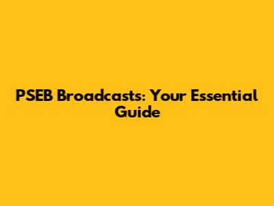 PSEB Broadcasts: Your Essential Guide