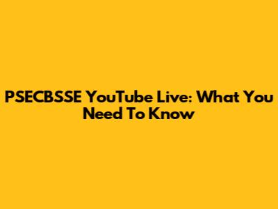PSECBSSE YouTube Live: What You Need To Know