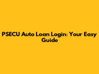 PSECU Auto Loan Login: Your Easy Guide