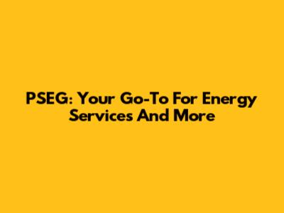 PSEG: Your Go-To For Energy Services And More