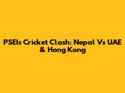 PSEI's Cricket Clash: Nepal Vs UAE & Hong Kong