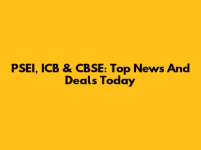 PSEI, ICB & CBSE: Top News And Deals Today