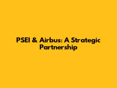 PSEI & Airbus: A Strategic Partnership