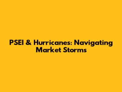 PSEI & Hurricanes: Navigating Market Storms