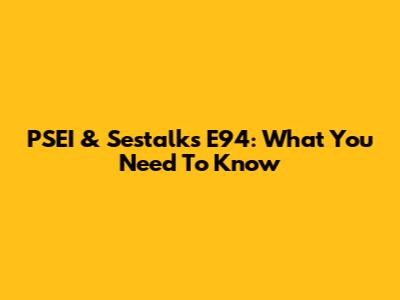 PSEI & Sestalks E94: What You Need To Know