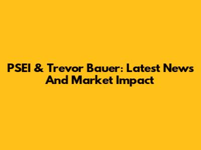 PSEI & Trevor Bauer: Latest News And Market Impact