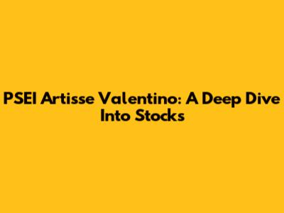 PSEI Artisse Valentino: A Deep Dive Into Stocks